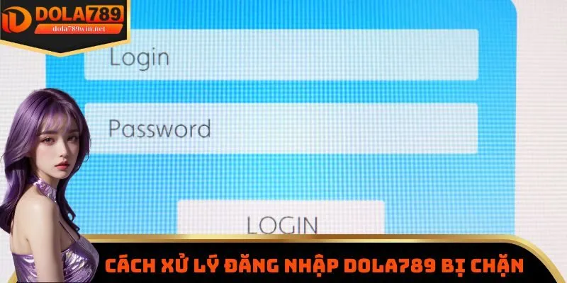 Cách xử lý khi link đăng nhập Dola789 bị chặn